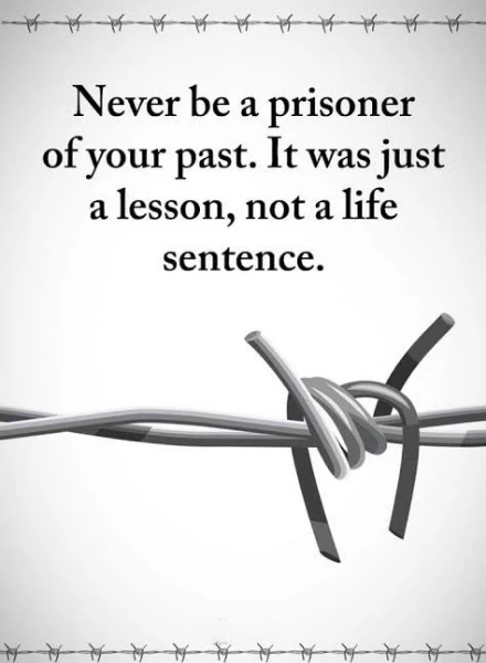 Never be a prisoner of your past. It was just a lesson, not a life sentence. 