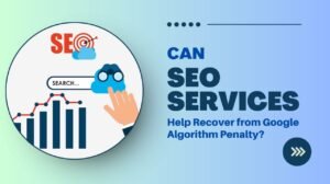 Can SEO Services Help Recover from Google Algorithm Penalty