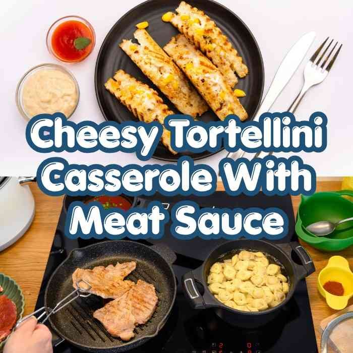 Cheesy Tortellini Casserole With Meat Sauce